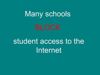 Many schools  BLOCK  student access to the Internet 
