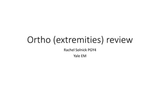 Ortho (extremities) review
Rachel Solnick PGY4
Yale EM
 