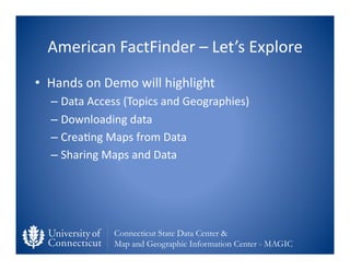 American	
  FactFinder	
  –	
  Let’s	
  Explore	
  
•  Hands	
  on	
  Demo	
  will	
  highlight	
  
    –  Data	
  Access	...