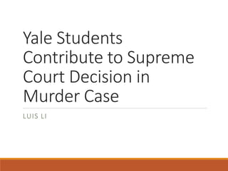 Yale Students
Contribute to Supreme
Court Decision in
Murder Case
LUIS LI
 