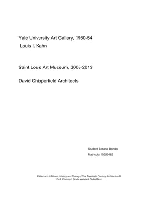 Yale University Art Gallery, 1950-54
Louis I. Kahn
Saint Louis Art Museum, 2005-2013
David Chipperfield Architects
Student Tetiana Bondar
Matricola 10556463
Politecnico di Milano, History and Theory of The Twentieth Century Architecture B
Prof. Christoph Grafe, assistant Giulia Ricci
 