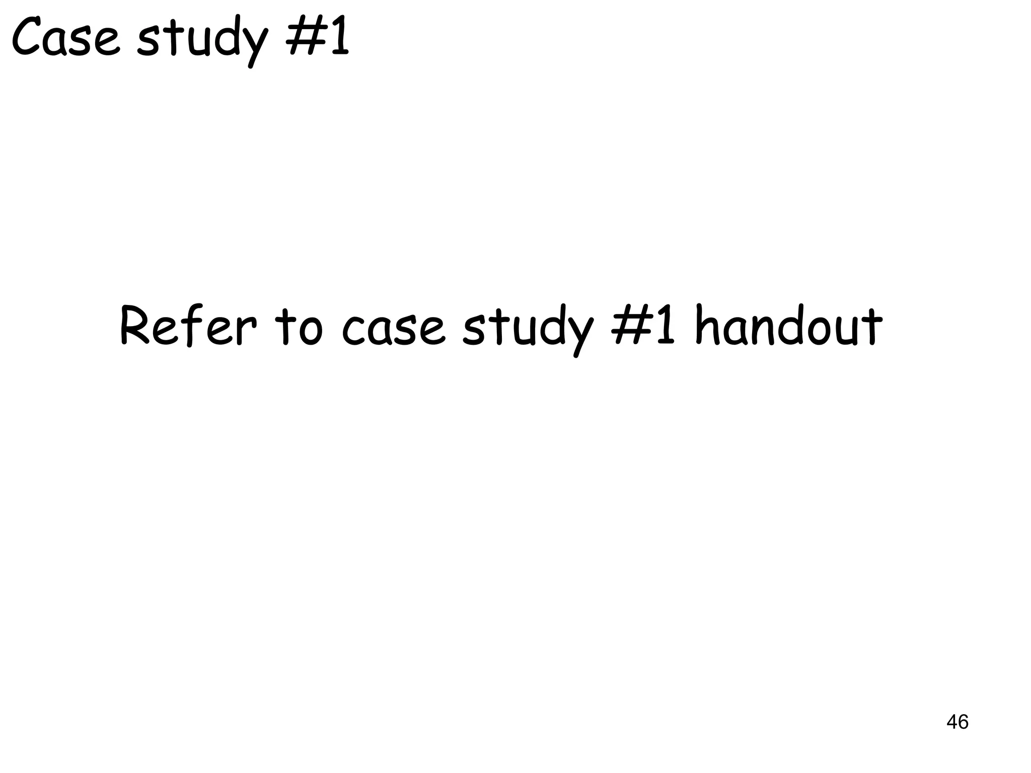 Case study #1




    Refer to case study #1 handout




                                     46
 