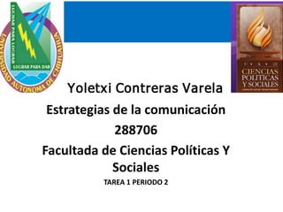 Estrategias de la comunicación
288706
Facultada de Ciencias Políticas Y
Sociales
TAREA 1 PERIODO 2
 