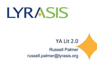 YA Lit 2.0
            Russell Palmer
russell.palmer@lyrasis.org
 