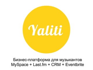 Бизнес-платформа для музыкантов
MySpace + Last.fm + CRM + Eventbrite
 