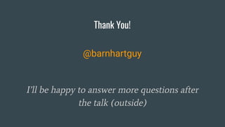 Thank You!
@barnhartguy
I’ll be happy to answer more questions after
the talk (outside)
 