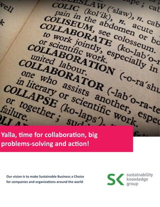 Yalla, time for collaboration, big
problems-solving and action!
Our vision is to make Sustainable Business a Choice
for companies and organizations around the world
 