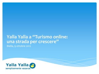 Yalla Yalla a “Turismo online:
una strada per crescere”
Biella, 9 ottobre 2012
 