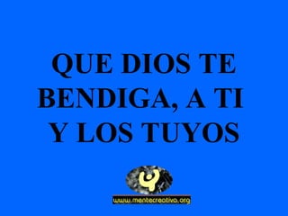 QUE DIOS TE
BENDIGA, A TI
Y LOS TUYOS
 