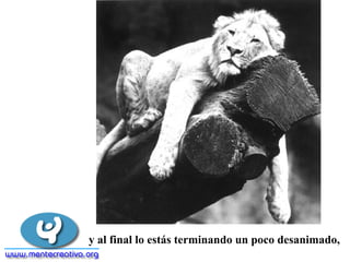 y al final lo estás terminando un poco desanimado,
 