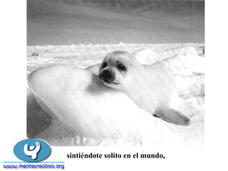 sintiéndote solito en el mundo,
 