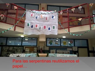 Para las serpentinas reutilizamos el
papel…
 