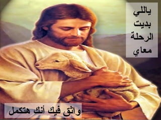 ‫ياللي‬
                      ‫بديت‬
                     ‫الرحلة‬
                     ‫معاي‬




‫واثق فيك أنك هتكمل‬
 