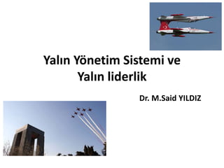 Yalın Yönetim Sistemi ve
Yalın liderlik
Dr. M.Said YILDIZ
 