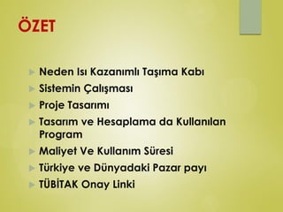 ÖZET
 Neden Isı Kazanımlı Taşıma Kabı
 Sistemin Çalışması
 Proje Tasarımı
 Tasarım ve Hesaplama da Kullanılan
Program
 Maliyet Ve Kullanım Süresi
 Türkiye ve Dünyadaki Pazar payı
 TÜBİTAK Onay Linki
 