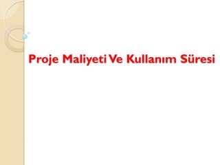 Proje MaliyetiVe Kullanım Süresi
 