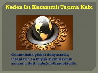 Neden Isı Kazanımlı Taşıma Kabı
Günümüzün global dünyasında,
insanların en büyük sıkıntılarının
zamanla ilgili olduğu bilinmektedir.
 