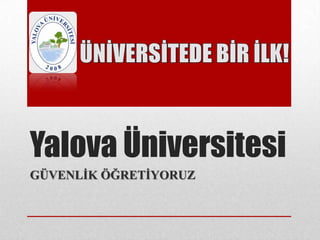 Yalova Üniversitesi GÜVENLİK ÖĞRETİYORUZ ÜNİVERSİTEDE BİR İLK! 