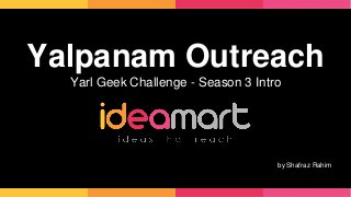 Yalpanam Outreach 
Yarl Geek Challenge - Season 3 Intro 
by Shafraz Rahim 
 