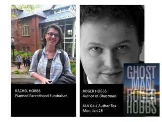 ROGER HOBBS
Author of Ghostman
ALA Gala Author Tea
Mon, Jan 28
RACHEL HOBBS
Planned Parenthood Fundraiser
 