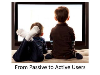 From Passive to Active Users
 