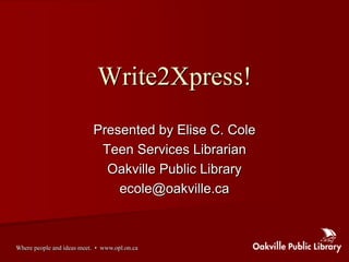 Presented by Elise C. Cole
 Teen Services Librarian
  Oakville Public Library
    ecole@oakville.ca
 