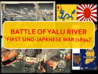 BATTLE OFYALU RIVER
‘FIRST SINO-JAPANESE WAR (1894)’
 