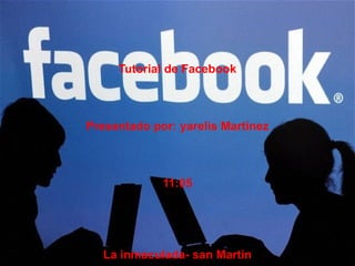 Tutorial de Facebook



Presentado por: yarelis Martínez



             11:05




  La inmaculada- san Martin
 