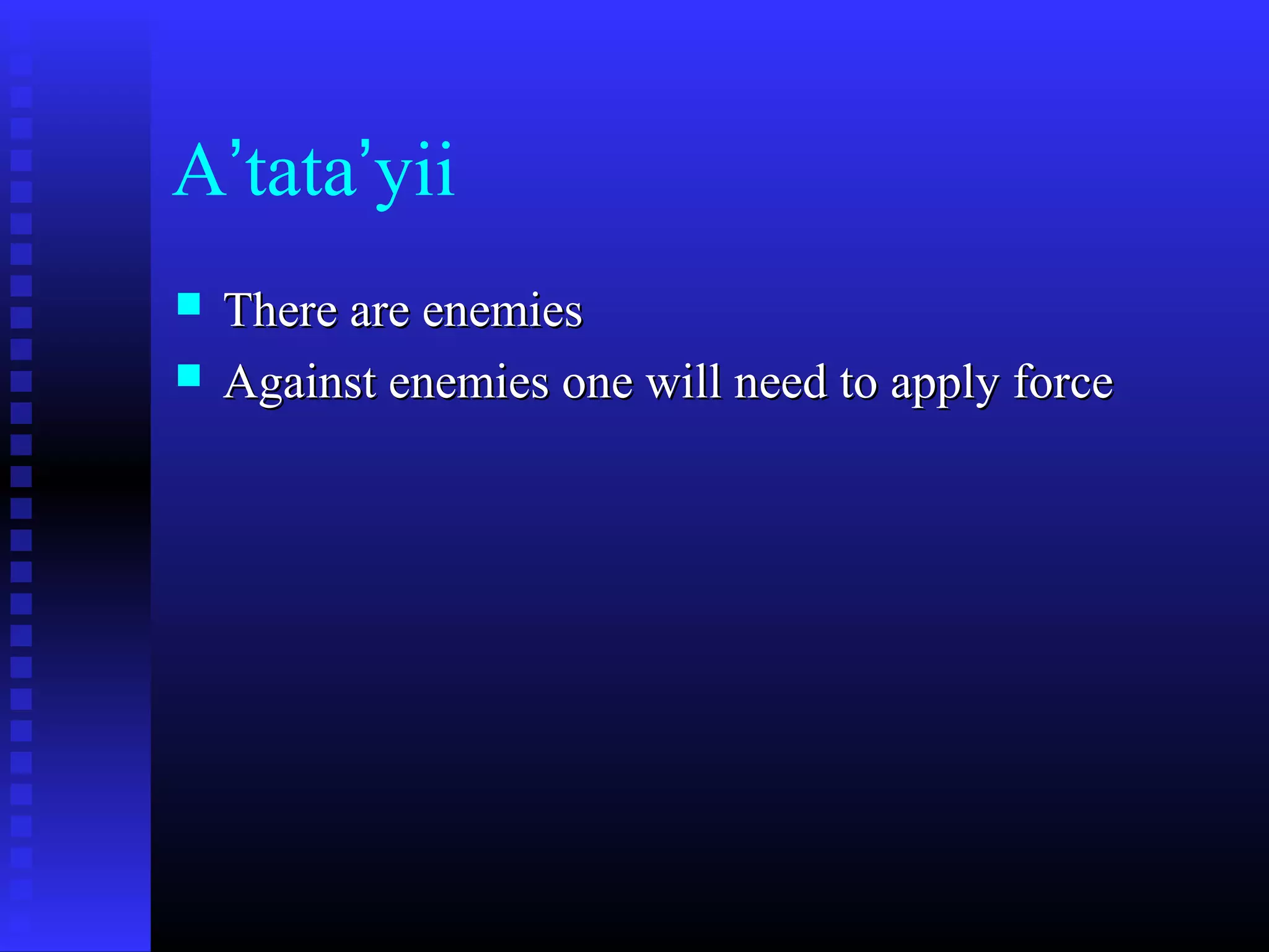 A’tata’yii
 There are enemiesThere are enemies
 Against enemies one will need to apply forceAgainst enemies one will need to apply force
 