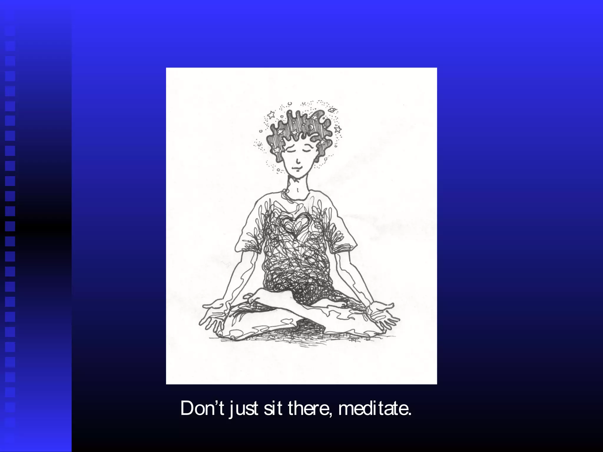 Don’t just sit there, meditate.
 