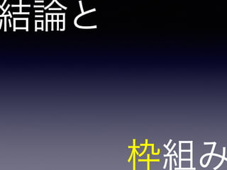 結論と
枠組み
 