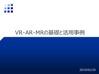 VR・AR・MRの基礎と活用事例
2019/02/20
 