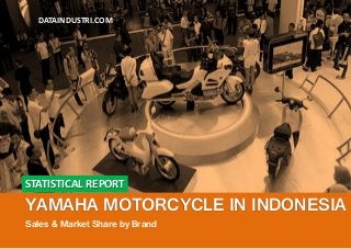 STATISTICAL REPORT
YAMAHA MOTORCYCLE IN INDONESIA
Sales & Market Share by Brand
DATAINDUSTRI.COM
 