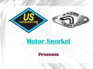 Motor Snorkel
Presents
 