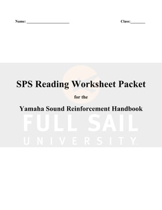 Name: _______________________                    SPS0908
                                          Class:________




SPS Reading Worksheet Packet
                                for the

  Yamaha Sound Reinforcement Handbook
 