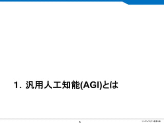 CONFIDENTIAL MATERIAL / RESTRICTED ACCESSCONFIDENTIAL MATERIAL / RESTRICTED ACCESS
１．汎用人工知能(AGI)とは
シンギュラリティを語る会
 