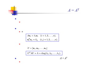 実対称行列の固有値問題： A = AT
固有値
固有値は実数
固有ベクトル
n 本の固有ベクトルが正規直交系をなすように取れる
直交行列により対角化可能
複素エルミート行列の固有値問題： A = A*
実対称行列とほぼ同じ性質を持つ
とおくと，
 