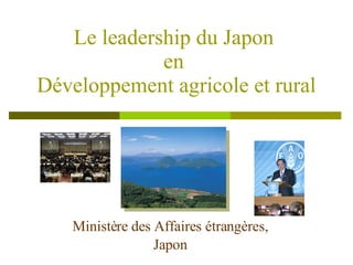 Ministère des Affaires étrangères, Japon Le leadership du Japon en  Développement agricole et rural 