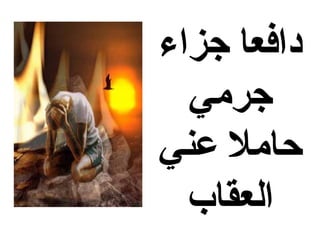 ‫دافعا جزاء‬
  ‫جرمي‬
‫حامل عني‬
  ‫العقاب‬
 