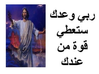 ‫ربي وعدك‬
 ‫ستعطي‬
 ‫قوة من‬
  ‫عندك‬
 