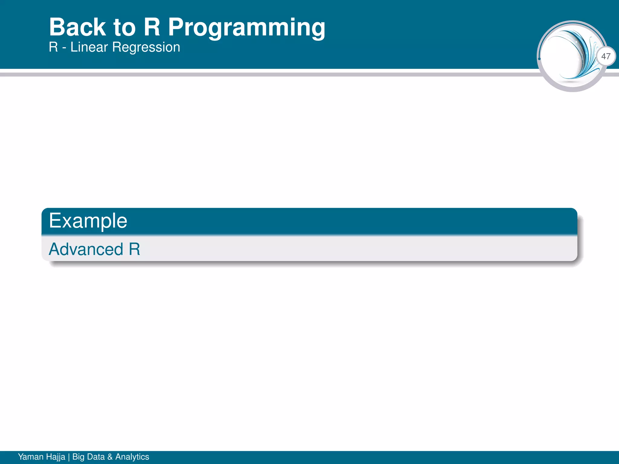 47
Back to R Programming
R - Linear Regression
Example
Advanced R
Yaman Hajja | Big Data & Analytics
 
