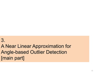 3.
A Near Linear Approximation for
Angle-based Outlier Detection
[main part]

                                  11
 