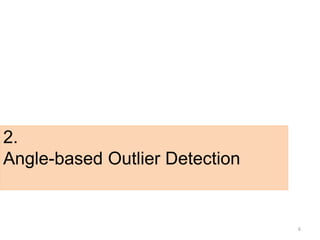 2.
Angle-based Outlier Detection


                                6
 