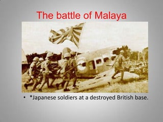 The battle of Malaya




• *Japanese soldiers at a destroyed British base.
 