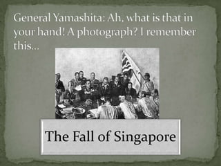 The Fall of Singapore
 