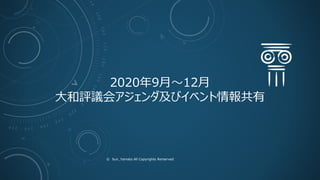 2020年9月～12月
大和評議会アジェンダ及びイベント情報共有
© Sun_Yamato All Copyrights Rerserved
 