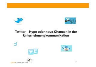 Twitter – Hype oder neue Chancen in der
     Unternehmenskommunikation




                                      1
 