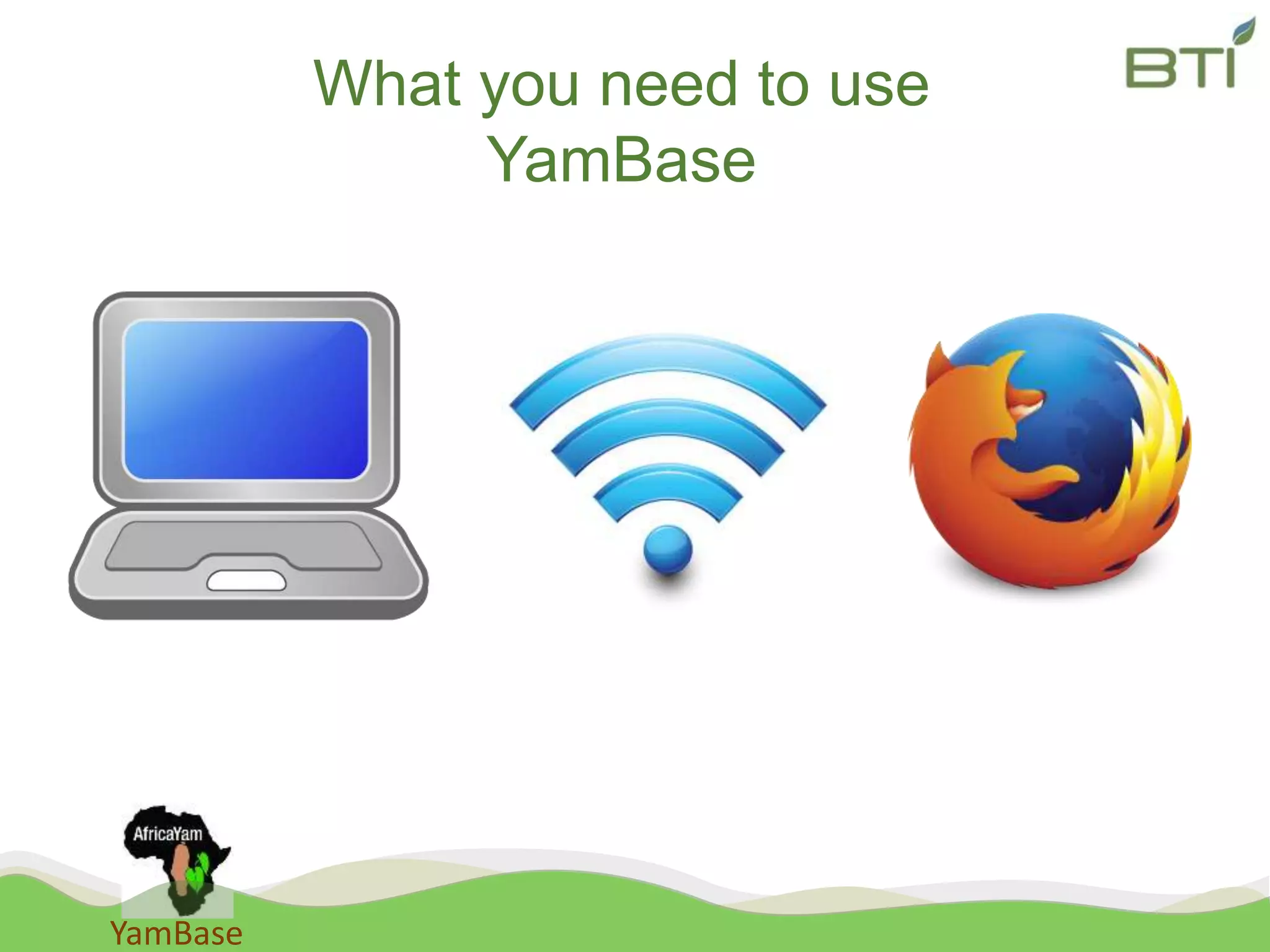 YamBase
What you need to use
YamBase
 