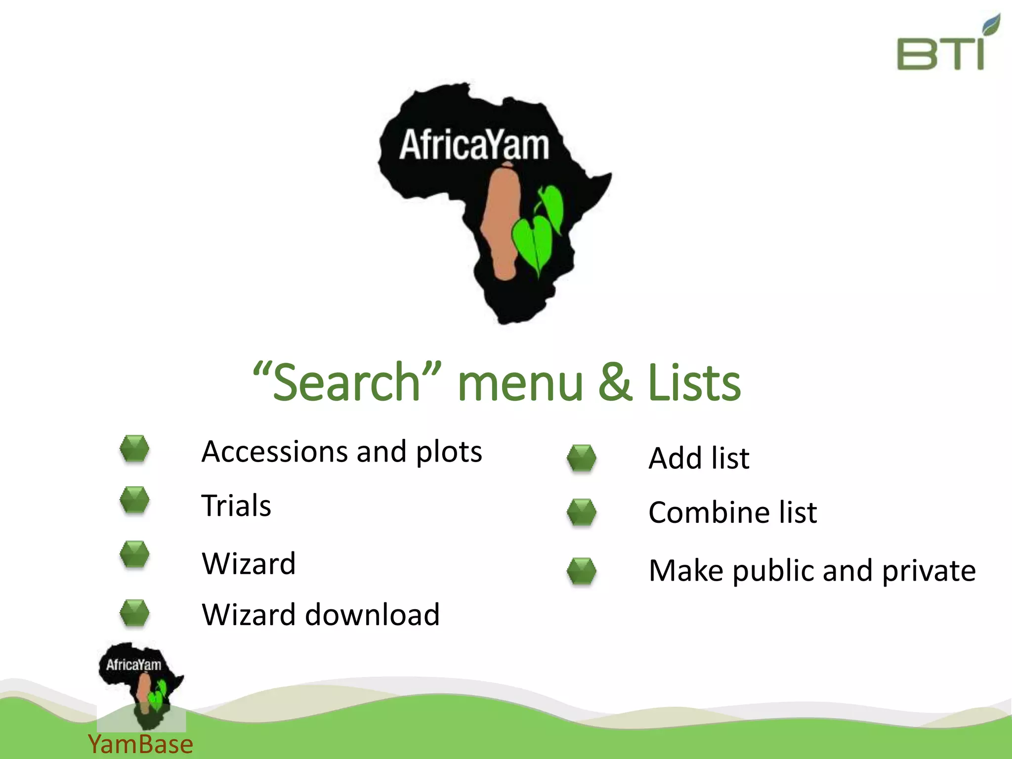 YamBase
“Search” menu & Lists
Add list
Combine list
Make public and private
Accessions and plots
Trials
Wizard
Wizard download
 