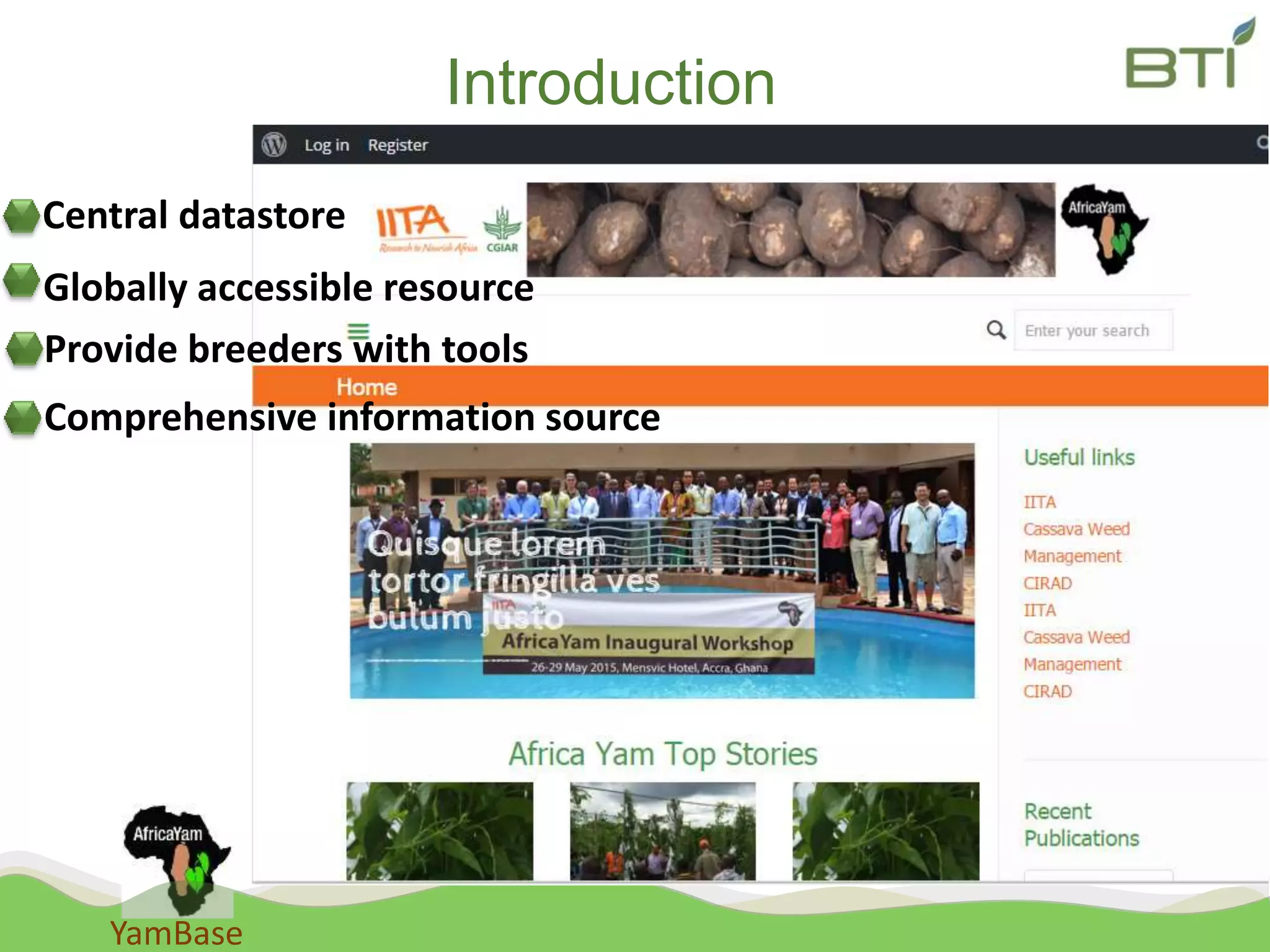 YamBase
Introduction
Central datastore
Provide breeders with tools
Globally accessible resource
Comprehensive information source
 